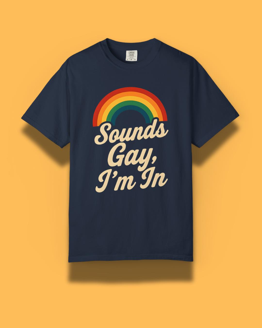 Sounds Gay, I’m In Unisex T-Shirt – Pride Tee, LGBTQ+ Shirt, Queer Apparel, Inclusive Gift, Garment-Dyed