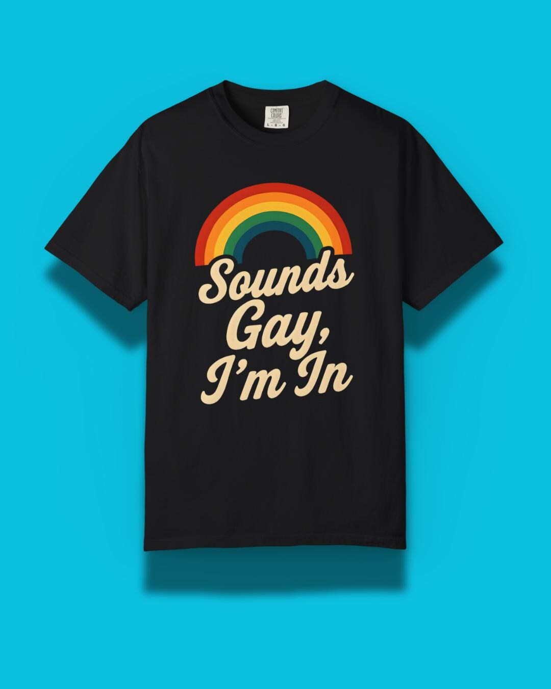 Sounds Gay, I’m In Unisex T-Shirt – Pride Tee, LGBTQ+ Shirt, Queer Apparel, Inclusive Gift, Garment-Dyed