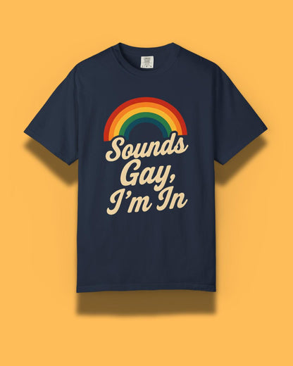 Sounds Gay, I’m In Unisex T-Shirt – Pride Tee, LGBTQ+ Shirt, Queer Apparel, Inclusive Gift, Garment-Dyed