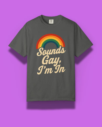 Sounds Gay, I’m In Unisex T-Shirt – Pride Tee, LGBTQ+ Shirt, Queer Apparel, Inclusive Gift, Garment-Dyed